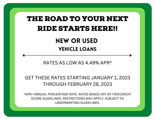the road to your next ride starts here! new or used vehicle loans! Rates as low as 4.49%25 APR get these rates starting january 1, 2023 through february 28, 2023. apy=annual percentage rate. rates based off of tier/credit score guidelines. restrictions may apply. subject to underwriting guidelines.