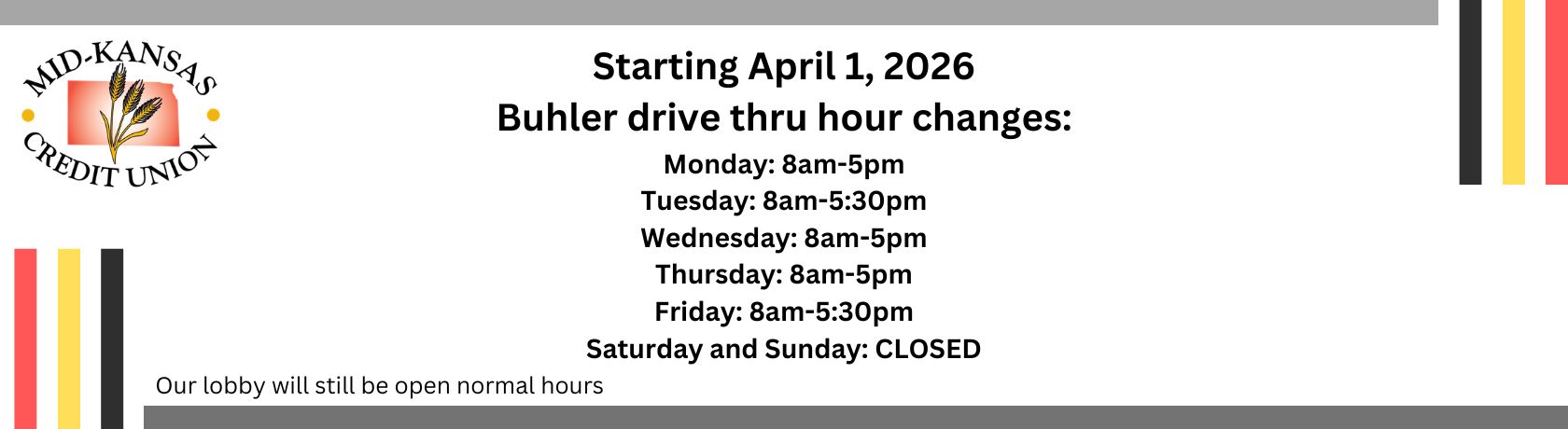 starting april 1 2026 buhler drive thru hour changes: monday 8am to 5pm, tuesday 8am to 5:30pm, wednesday 8am to 5pm, thursday 8am to 5pm, friday 8am-5:30pm, saturday and sunday closed. our lobby will still be open normal hours.