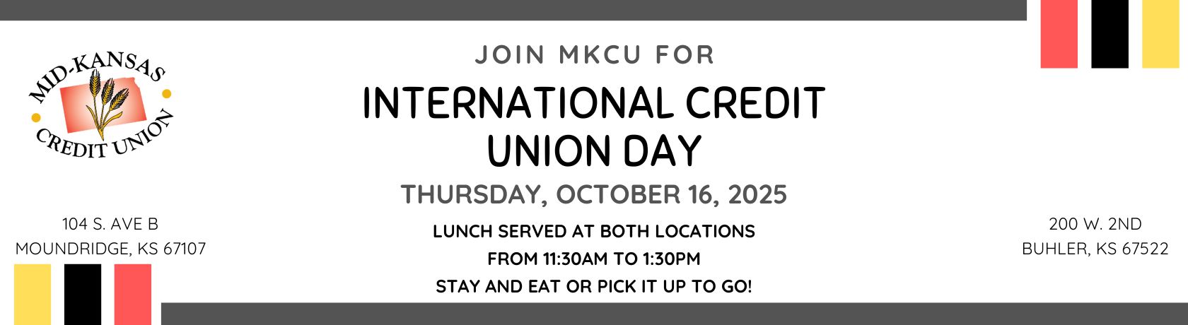Join mkcu for international credit union day. thursday october 16, 2025. lunch served at both locations from 11:30am to 1:30pm stay and eat or pick it up to do! 104 S ave b, moundridge or 200 w 2nd, buhler