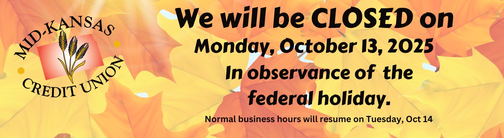 we will be closed on monday, october 13, 2025 in observance of the federal holiday. normal business hours will resume on tuesday, oct 14